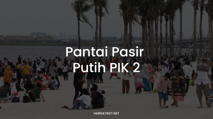 Pantai Pasir Putih PIK 2: Aktivitas & Tiket Masuk 2022