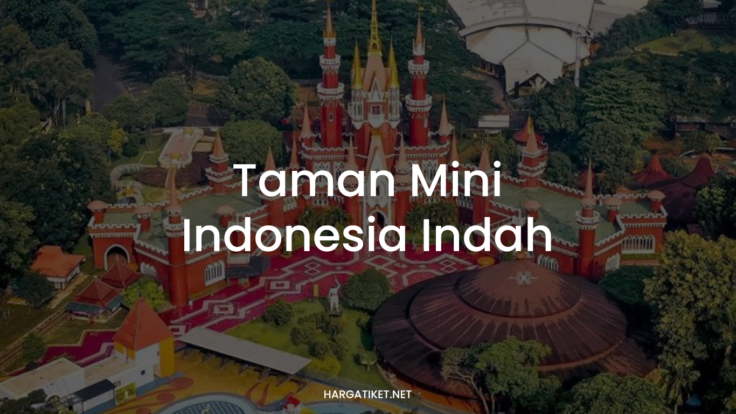 TAMAN MINI Indonesia Indah TMII Wahana & Tiket 2022
